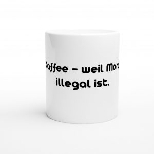 Tasse „Coffee – weil Mord illegal ist.“ – 325 ml | Weiß