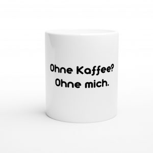 Tasse „Ohne Kaffee? Ohne mich.“ – Keramiktasse 325 ml in Weiß
